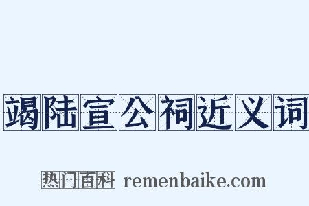 竭陆宣公祠近义词是什么意思的图片